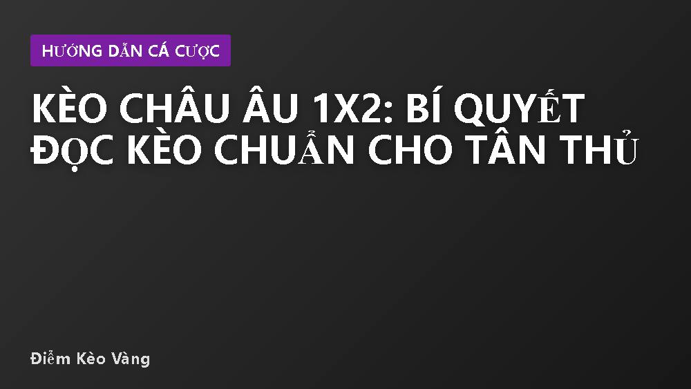 Kèo châu Âu 1x2: Bí quyết đọc kèo chuẩn cho tân thủ