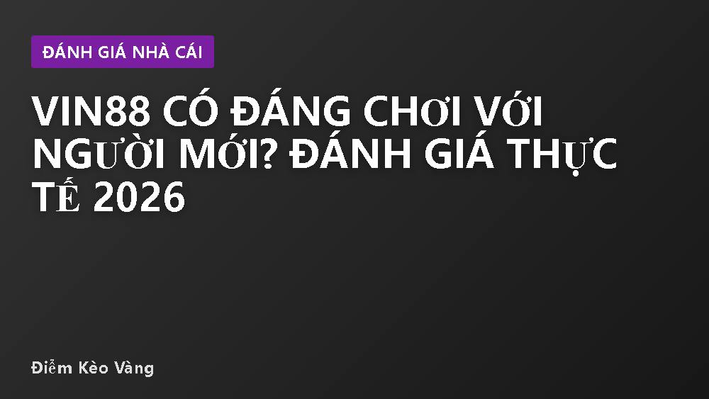 VIN88 có đáng chơi với người mới? Đánh giá thực tế 2026